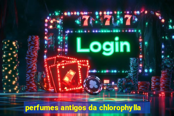 perfumes antigos da chlorophylla